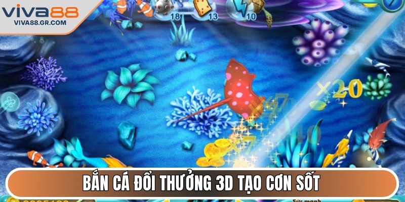 Bắn cá đổi thưởng 3D tạo cơn sốt