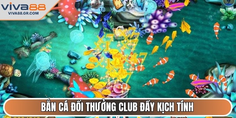 Bắn cá đổi thưởng Club đầy kịch tính