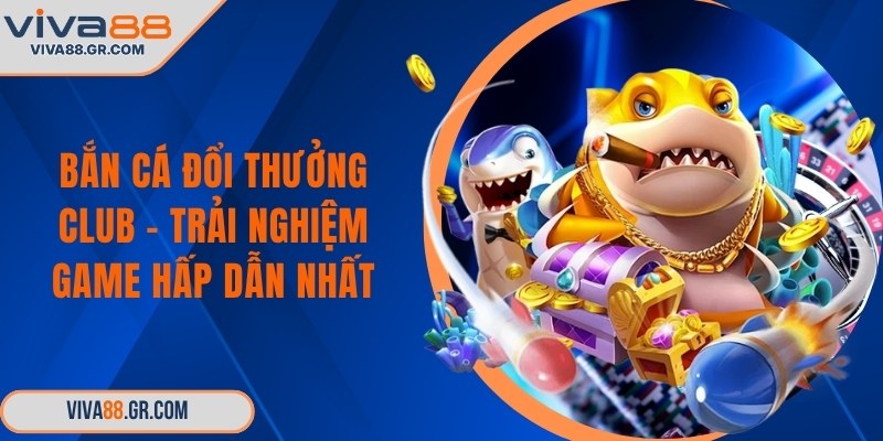 Bắn cá đổi thưởng Club