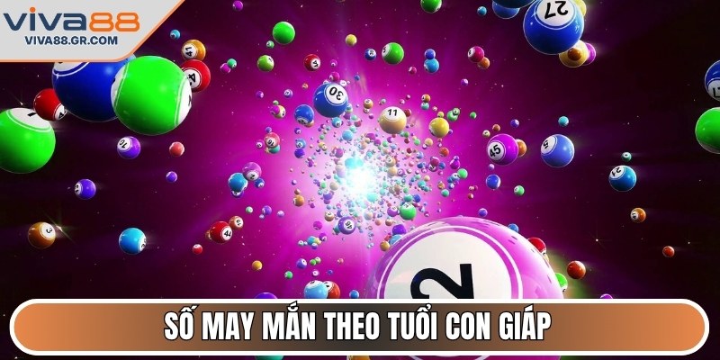 Số may mắn theo tuổi con giáp