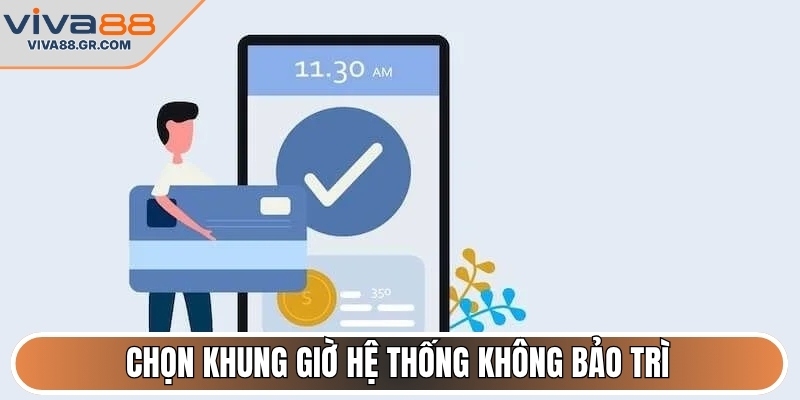 Chọn khung giờ hệ thống không bảo trì
