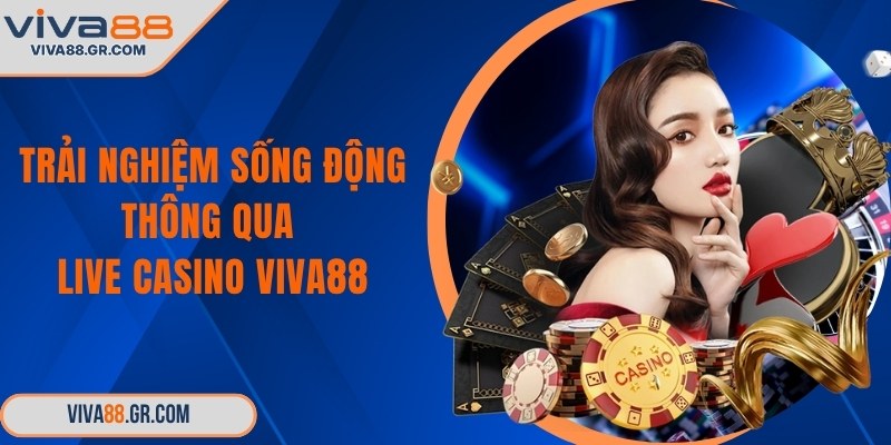 Trải nghiệm sống động thông qua live casino VIVA88